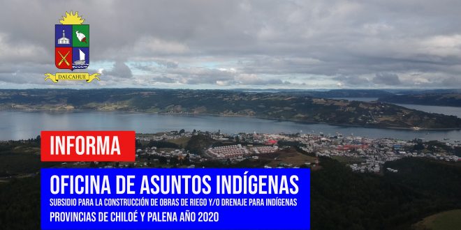 SUBSIDIO PARA LA CONSTRUCCIÓN DE OBRAS DE RIEGO Y/O DRENAJE PARA INDÍGENAS, PROVINCIAS DE CHILOÉ Y PALENA AÑO 2020